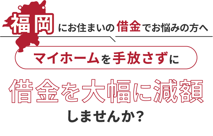 福岡にお住いの借金でお悩みの方へマイホームを手放さずに借金を大幅に減額しませんか？