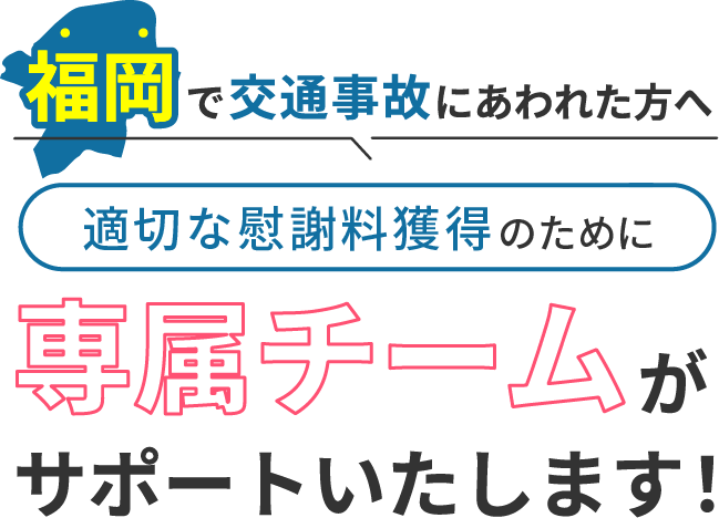 福岡にお住まいで交通事故にあわれた方へ。適切な慰謝料獲得のために専属チームがサポートいたします！